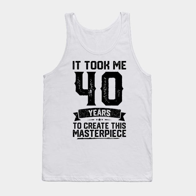 It Took Me 40 Years To Create This Masterpiece 40th Birthda Tank Top by ClarkAguilarStore